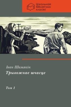 Трывожнае шчасце. Том 1. Іван Шамякін